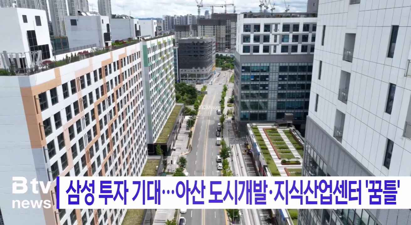 [Btv 뉴스] 삼성 투자 기대…아산 도시개발·지식산업센터 '꿈틀'